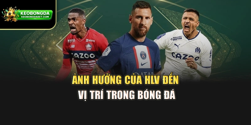 Ảnh hưởng của HLV đến vị trí trong bóng đá