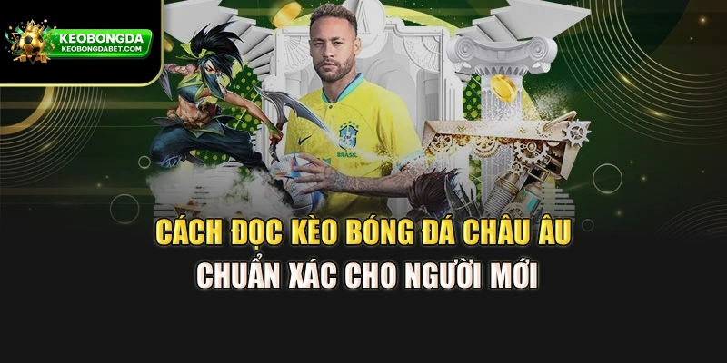 Cách Đọc Kèo Bóng Đá Châu Âu Chuẩn Xác Cho Người Mới