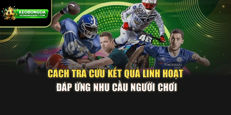 Cách tra cứu kết quả linh hoạt, đáp ứng nhu cầu người chơi