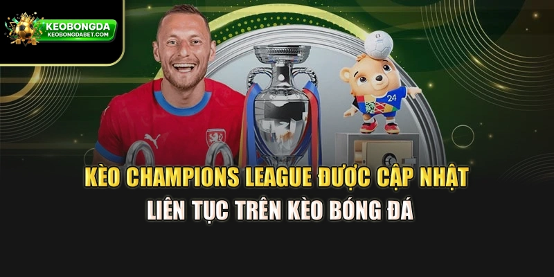 Kèo Champions League được cập nhật liên tục trên Kèo bóng đá