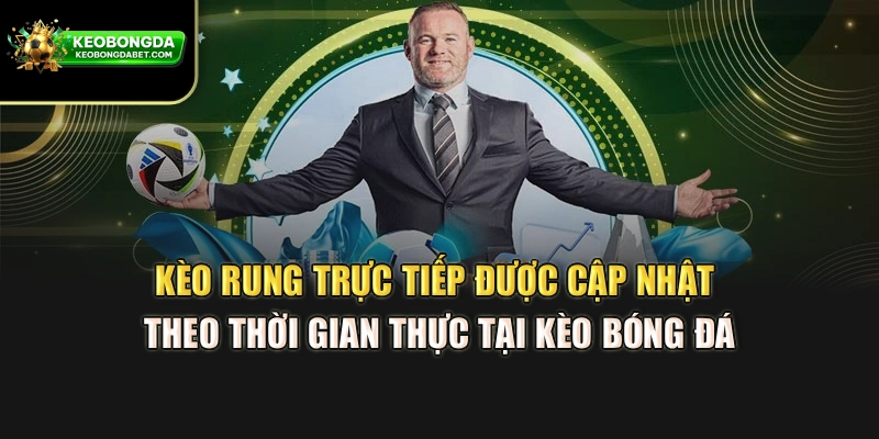 Kèo rung trực tiếp được cập nhật theo thời gian thực tại Kèo bóng đá