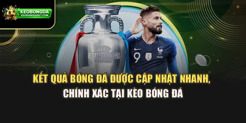 Kết quả bóng đá được cập nhật nhanh, chính xác tại Kèo bóng đá