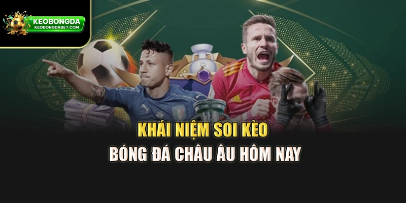 Khái niệm soi kèo bóng đá châu Âu hôm nay