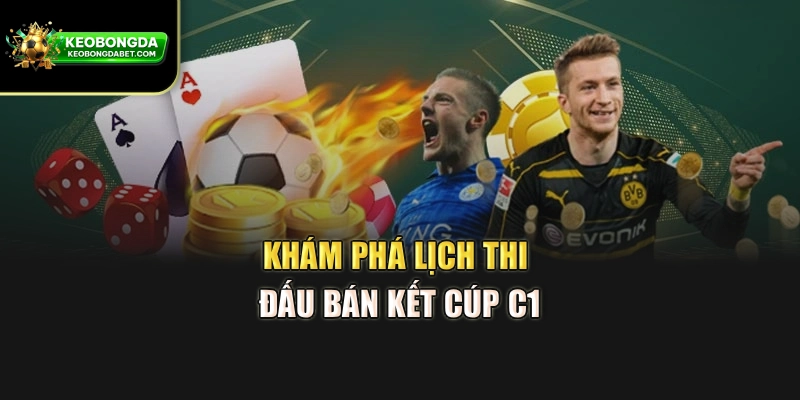 Khám phá lịch thi đấu bán kết Cúp C1