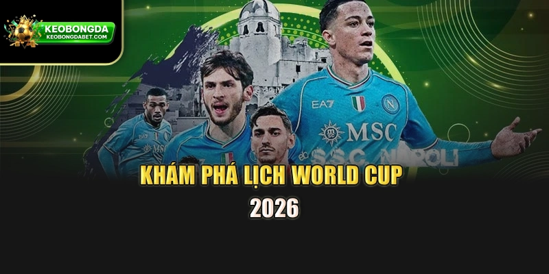 Khám phá lịch World Cup 2026