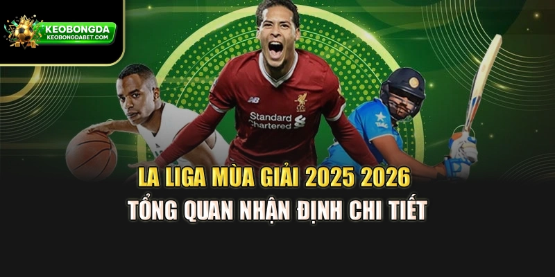 La Liga Mùa Giải 2025 2026 – Tổng Quan Nhận Định Chi Tiết