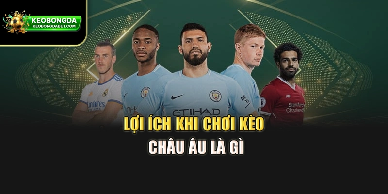 Lợi ích khi chơi kèo châu Âu là gì