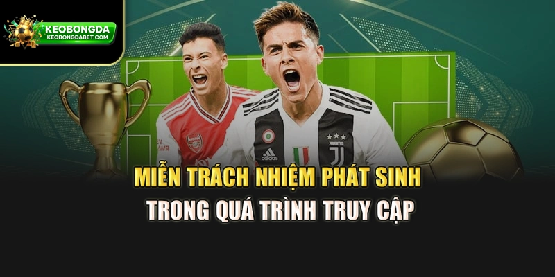 Miễn trách nhiệm phát sinh trong quá trình truy cập