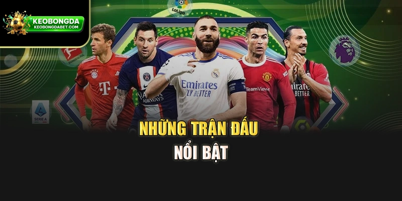 Những trận đấu nổi bật