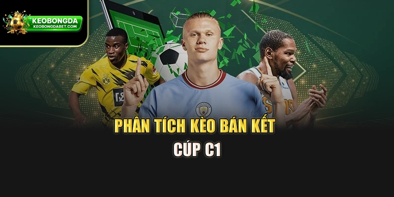 Phân tích kèo bán kết Cúp C1