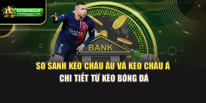 So Sánh Kèo Châu Âu Và Kèo Châu Á Chi Tiết Từ Kèo Bóng Đá