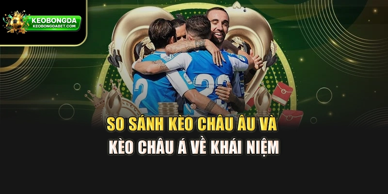 So sánh kèo châu Âu và kèo châu Á về khái niệm