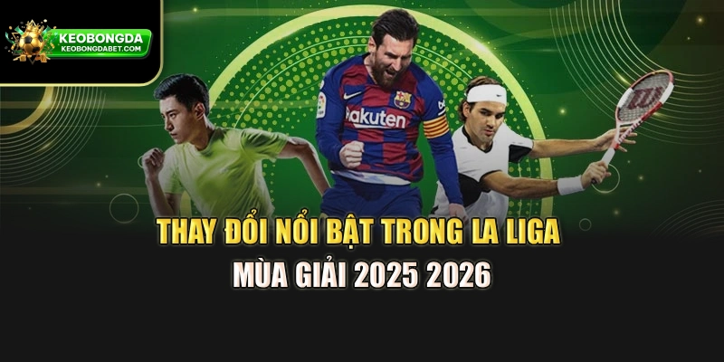 Thay đổi nổi bật trong La Liga mùa giải 2025 2026