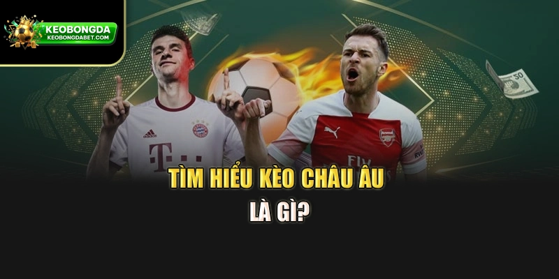 Tìm hiểu kèo châu Âu là gì?